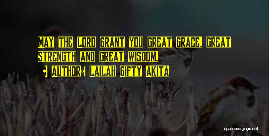 Lailah Gifty Akita Quotes: May The Lord Grant You Great Grace, Great Strength And Great Wisdom.