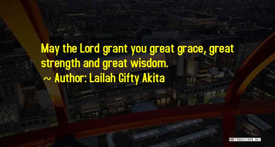Lailah Gifty Akita Quotes: May The Lord Grant You Great Grace, Great Strength And Great Wisdom.