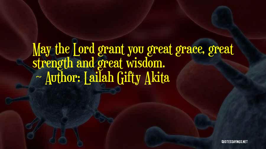 Lailah Gifty Akita Quotes: May The Lord Grant You Great Grace, Great Strength And Great Wisdom.