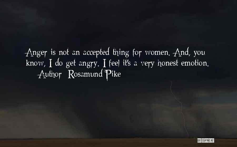 Rosamund Pike Quotes: Anger Is Not An Accepted Thing For Women. And, You Know, I Do Get Angry. I Feel It's A Very