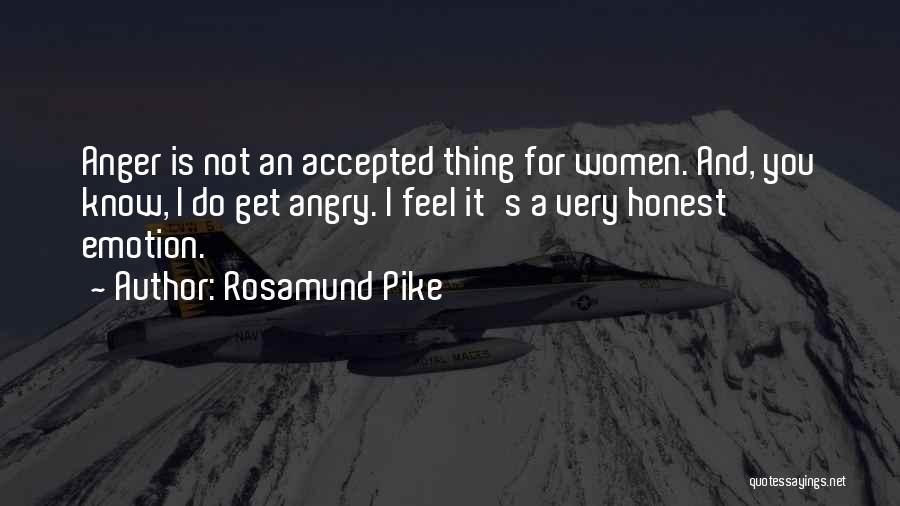 Rosamund Pike Quotes: Anger Is Not An Accepted Thing For Women. And, You Know, I Do Get Angry. I Feel It's A Very