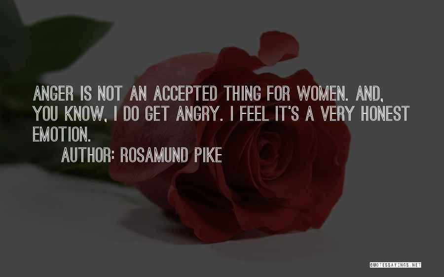 Rosamund Pike Quotes: Anger Is Not An Accepted Thing For Women. And, You Know, I Do Get Angry. I Feel It's A Very