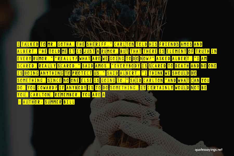 Summer Bill Quotes: I Talked To Mr. Gotha, The Sheriff, Carlton Told His Friends Amos And Albert. He Told Me It Is Just