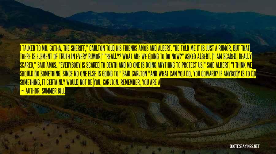 Summer Bill Quotes: I Talked To Mr. Gotha, The Sheriff, Carlton Told His Friends Amos And Albert. He Told Me It Is Just