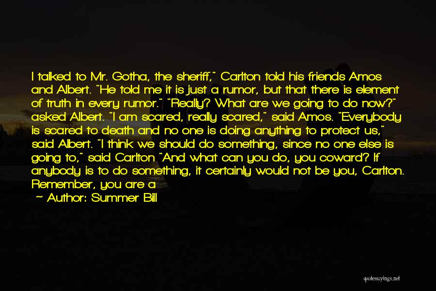 Summer Bill Quotes: I Talked To Mr. Gotha, The Sheriff, Carlton Told His Friends Amos And Albert. He Told Me It Is Just