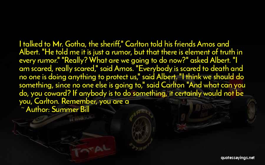 Summer Bill Quotes: I Talked To Mr. Gotha, The Sheriff, Carlton Told His Friends Amos And Albert. He Told Me It Is Just