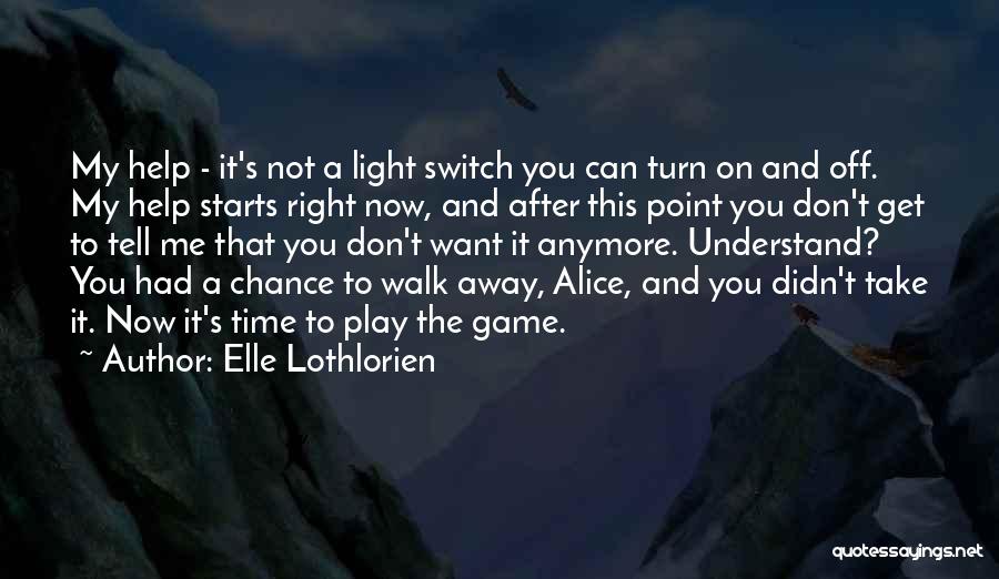 Elle Lothlorien Quotes: My Help - It's Not A Light Switch You Can Turn On And Off. My Help Starts Right Now, And