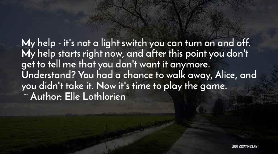 Elle Lothlorien Quotes: My Help - It's Not A Light Switch You Can Turn On And Off. My Help Starts Right Now, And