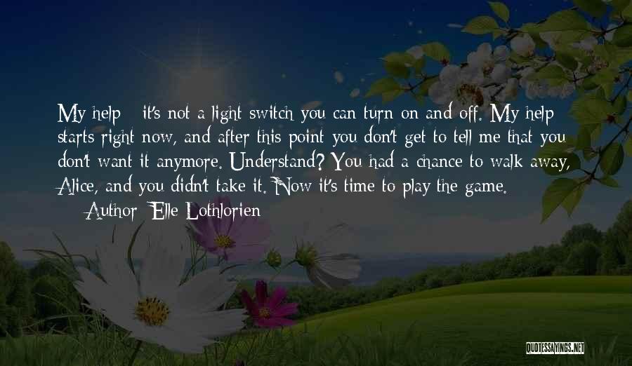 Elle Lothlorien Quotes: My Help - It's Not A Light Switch You Can Turn On And Off. My Help Starts Right Now, And