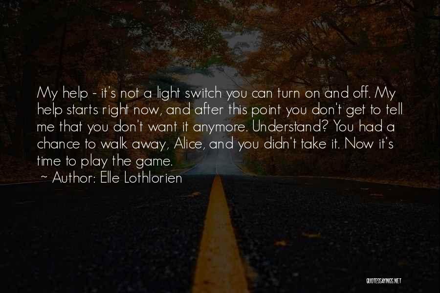 Elle Lothlorien Quotes: My Help - It's Not A Light Switch You Can Turn On And Off. My Help Starts Right Now, And