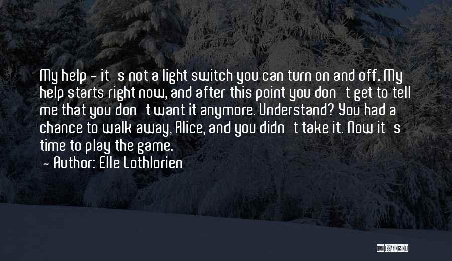 Elle Lothlorien Quotes: My Help - It's Not A Light Switch You Can Turn On And Off. My Help Starts Right Now, And