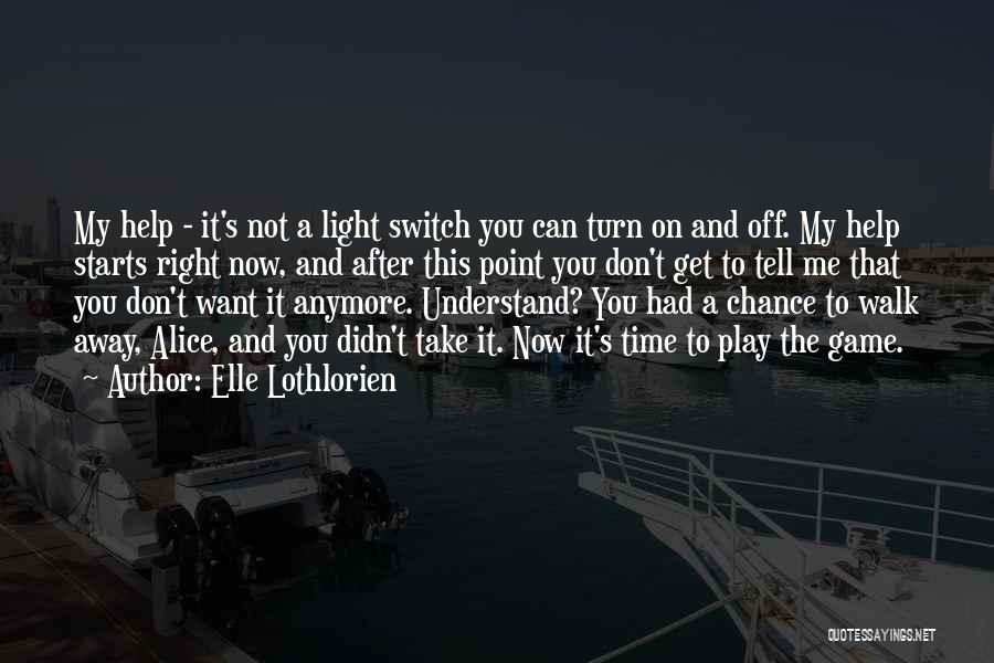 Elle Lothlorien Quotes: My Help - It's Not A Light Switch You Can Turn On And Off. My Help Starts Right Now, And