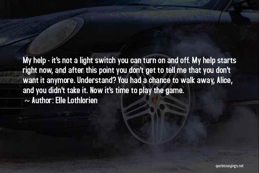 Elle Lothlorien Quotes: My Help - It's Not A Light Switch You Can Turn On And Off. My Help Starts Right Now, And