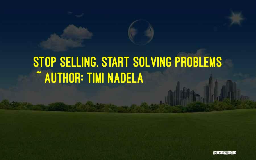 Timi Nadela Quotes: Stop Selling. Start Solving Problems