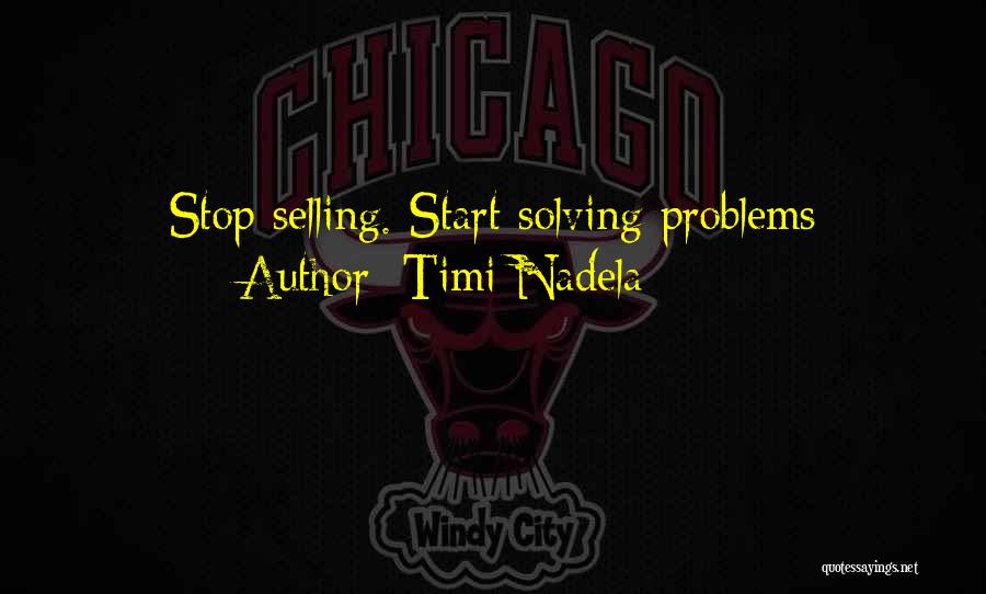 Timi Nadela Quotes: Stop Selling. Start Solving Problems