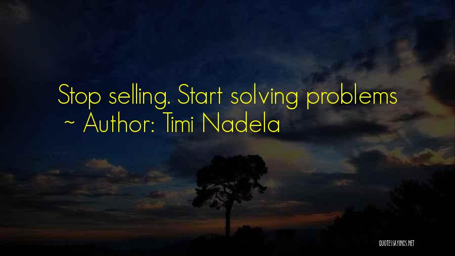 Timi Nadela Quotes: Stop Selling. Start Solving Problems