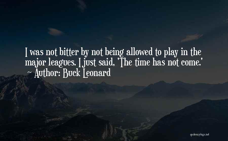 Buck Leonard Quotes: I Was Not Bitter By Not Being Allowed To Play In The Major Leagues. I Just Said, 'the Time Has