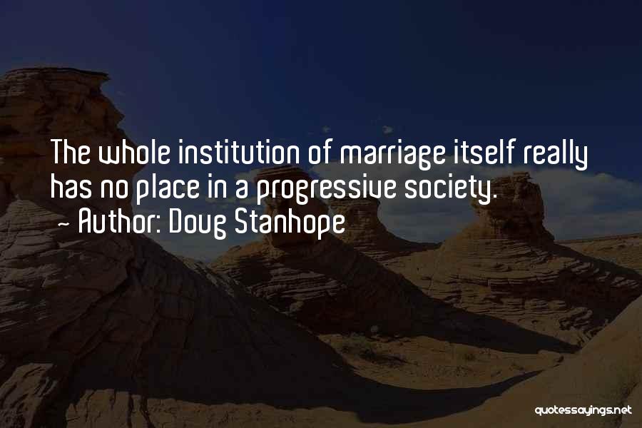 Doug Stanhope Quotes: The Whole Institution Of Marriage Itself Really Has No Place In A Progressive Society.
