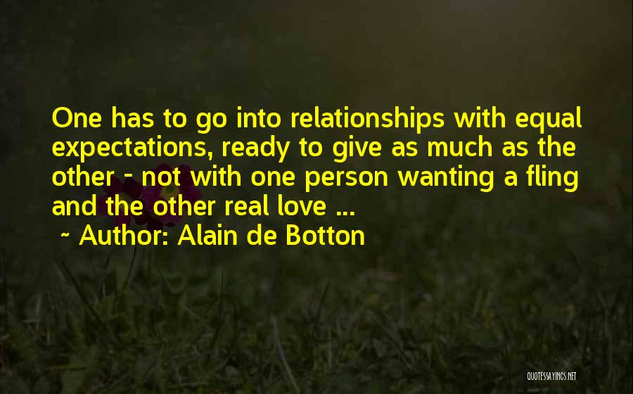 Alain De Botton Quotes: One Has To Go Into Relationships With Equal Expectations, Ready To Give As Much As The Other - Not With