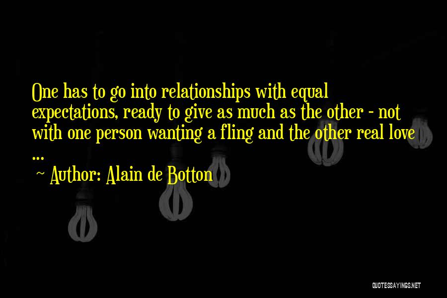 Alain De Botton Quotes: One Has To Go Into Relationships With Equal Expectations, Ready To Give As Much As The Other - Not With