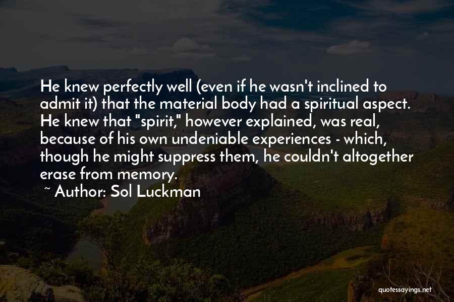 Sol Luckman Quotes: He Knew Perfectly Well (even If He Wasn't Inclined To Admit It) That The Material Body Had A Spiritual Aspect.