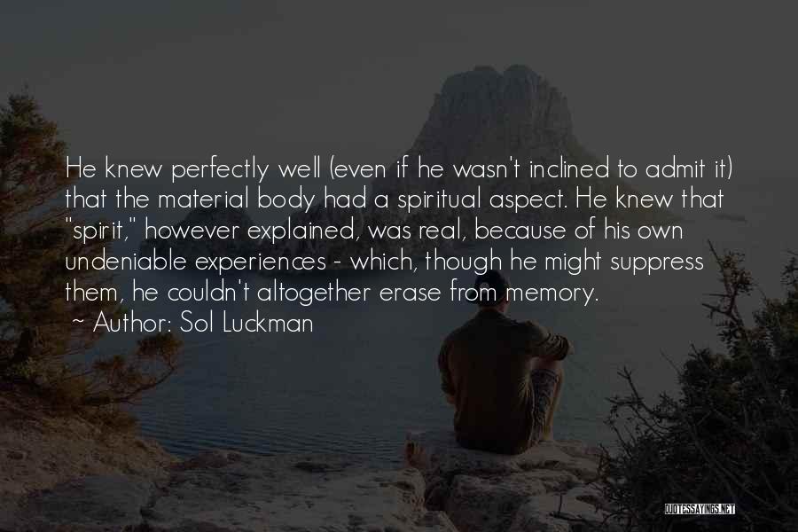 Sol Luckman Quotes: He Knew Perfectly Well (even If He Wasn't Inclined To Admit It) That The Material Body Had A Spiritual Aspect.