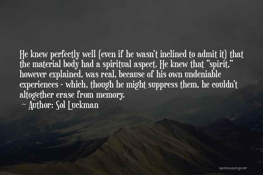 Sol Luckman Quotes: He Knew Perfectly Well (even If He Wasn't Inclined To Admit It) That The Material Body Had A Spiritual Aspect.