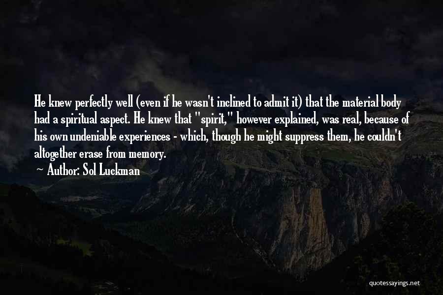 Sol Luckman Quotes: He Knew Perfectly Well (even If He Wasn't Inclined To Admit It) That The Material Body Had A Spiritual Aspect.