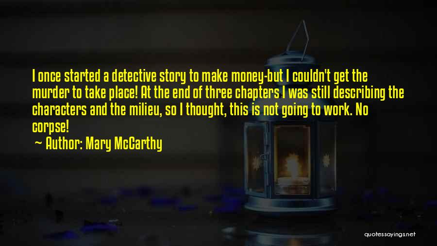 Mary McCarthy Quotes: I Once Started A Detective Story To Make Money-but I Couldn't Get The Murder To Take Place! At The End