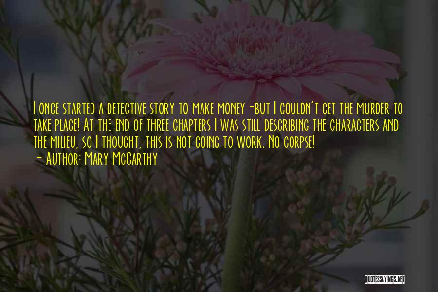 Mary McCarthy Quotes: I Once Started A Detective Story To Make Money-but I Couldn't Get The Murder To Take Place! At The End