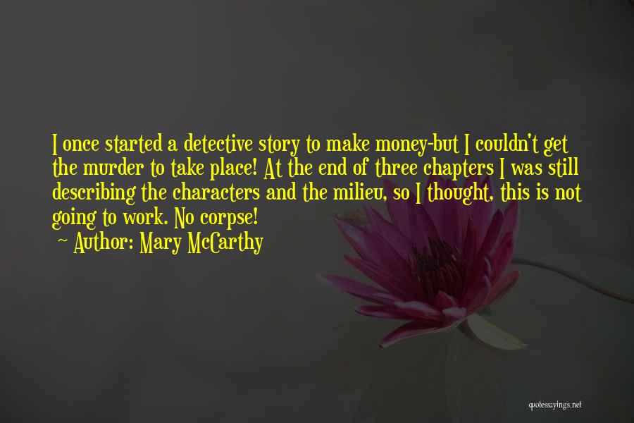 Mary McCarthy Quotes: I Once Started A Detective Story To Make Money-but I Couldn't Get The Murder To Take Place! At The End