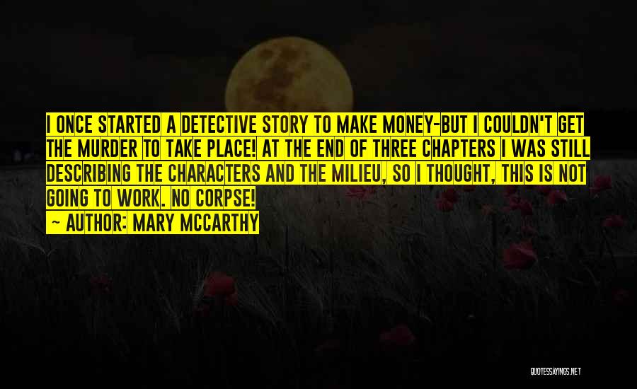 Mary McCarthy Quotes: I Once Started A Detective Story To Make Money-but I Couldn't Get The Murder To Take Place! At The End