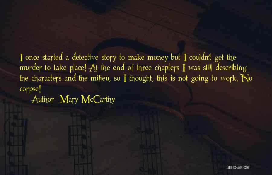 Mary McCarthy Quotes: I Once Started A Detective Story To Make Money-but I Couldn't Get The Murder To Take Place! At The End