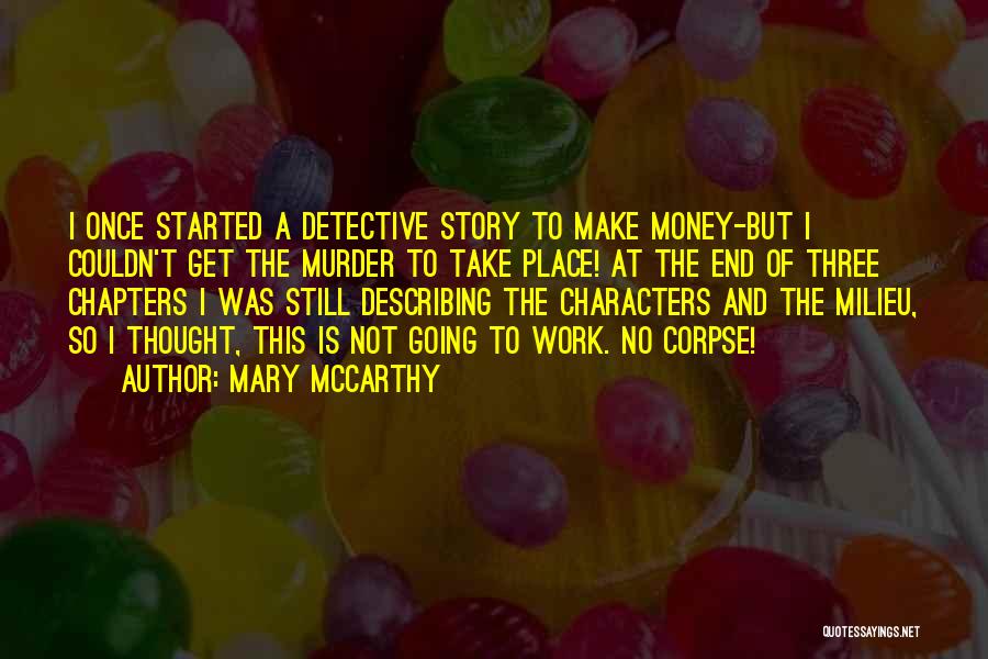 Mary McCarthy Quotes: I Once Started A Detective Story To Make Money-but I Couldn't Get The Murder To Take Place! At The End