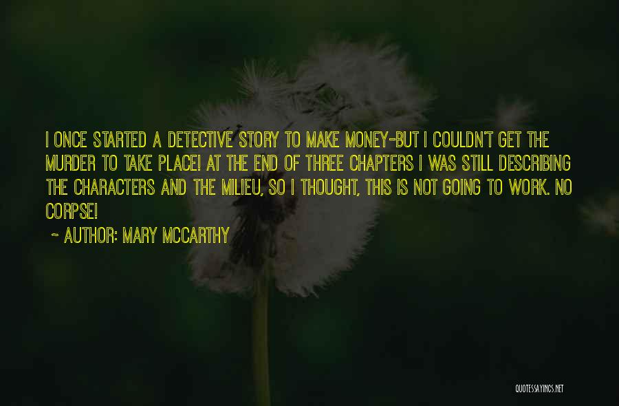 Mary McCarthy Quotes: I Once Started A Detective Story To Make Money-but I Couldn't Get The Murder To Take Place! At The End