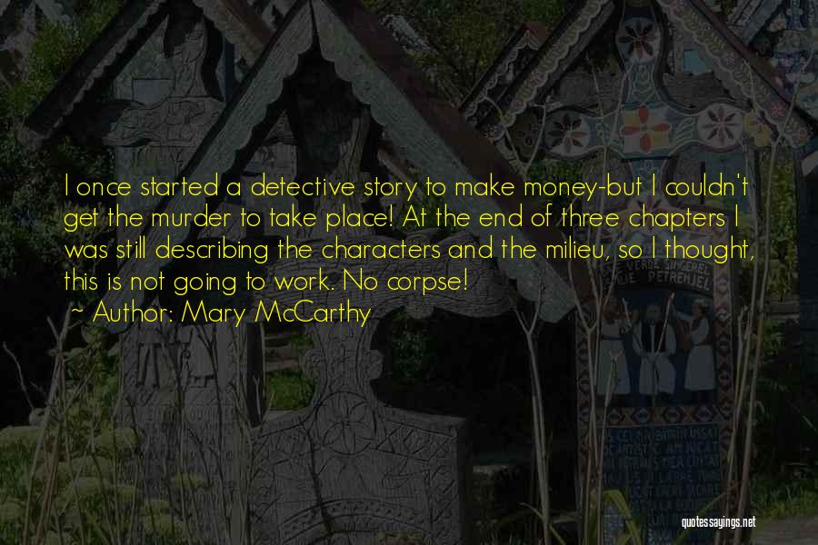 Mary McCarthy Quotes: I Once Started A Detective Story To Make Money-but I Couldn't Get The Murder To Take Place! At The End