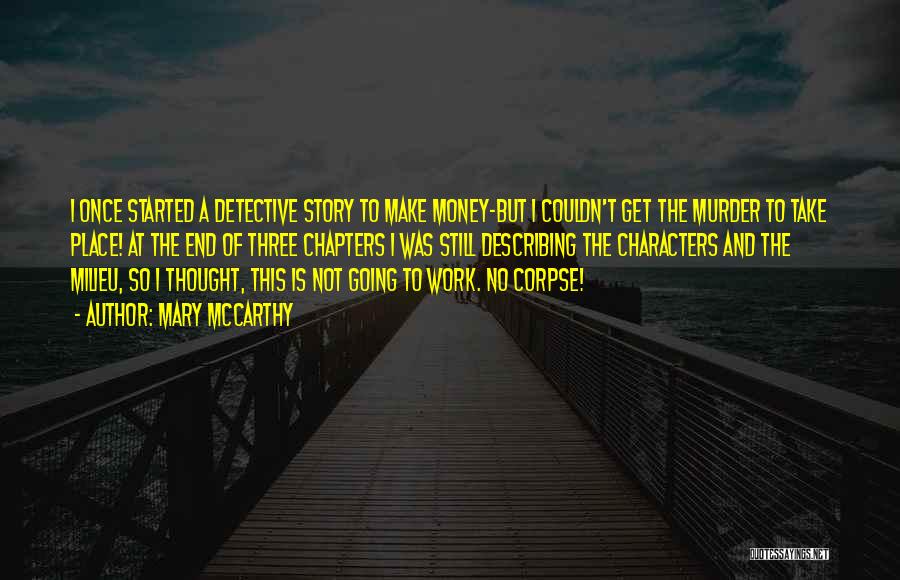 Mary McCarthy Quotes: I Once Started A Detective Story To Make Money-but I Couldn't Get The Murder To Take Place! At The End