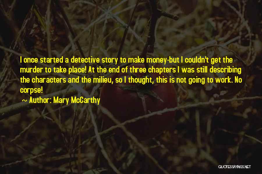 Mary McCarthy Quotes: I Once Started A Detective Story To Make Money-but I Couldn't Get The Murder To Take Place! At The End