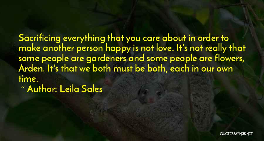 Leila Sales Quotes: Sacrificing Everything That You Care About In Order To Make Another Person Happy Is Not Love. It's Not Really That