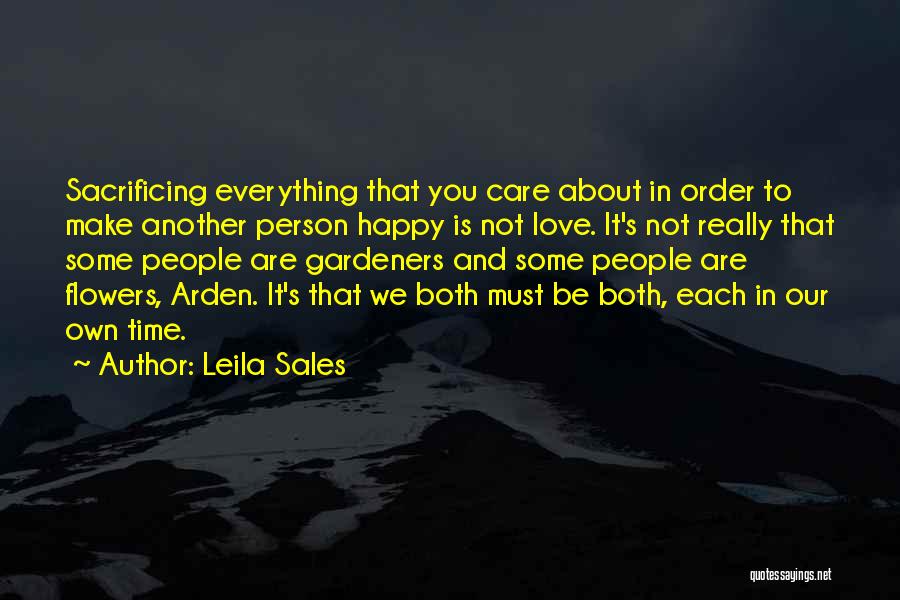 Leila Sales Quotes: Sacrificing Everything That You Care About In Order To Make Another Person Happy Is Not Love. It's Not Really That