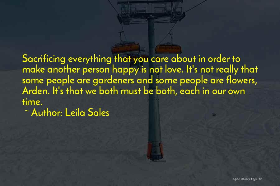 Leila Sales Quotes: Sacrificing Everything That You Care About In Order To Make Another Person Happy Is Not Love. It's Not Really That