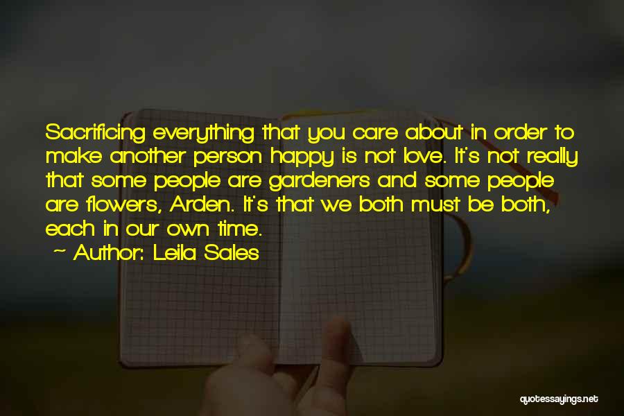 Leila Sales Quotes: Sacrificing Everything That You Care About In Order To Make Another Person Happy Is Not Love. It's Not Really That