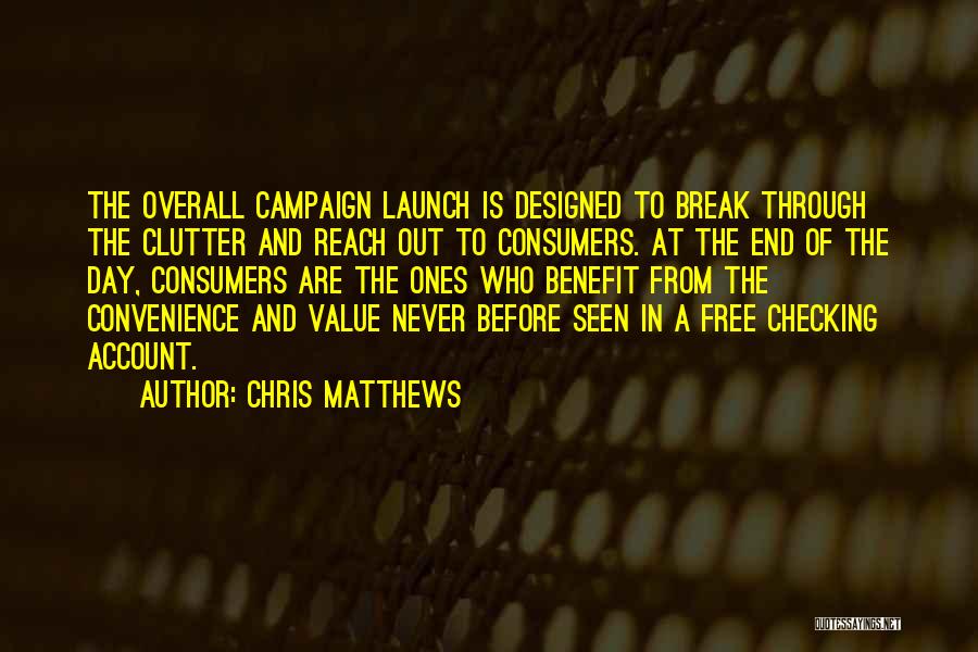 Chris Matthews Quotes: The Overall Campaign Launch Is Designed To Break Through The Clutter And Reach Out To Consumers. At The End Of