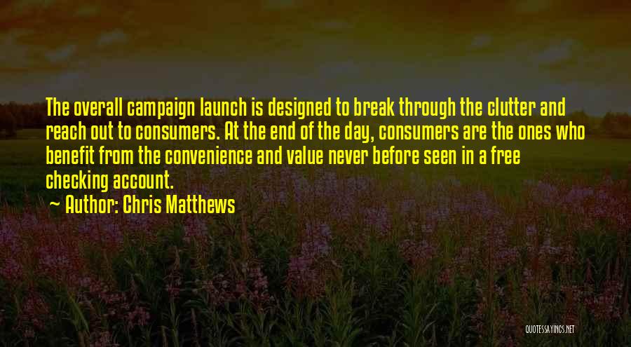 Chris Matthews Quotes: The Overall Campaign Launch Is Designed To Break Through The Clutter And Reach Out To Consumers. At The End Of