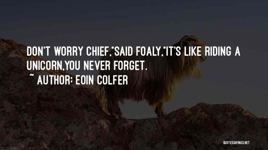 Eoin Colfer Quotes: Don't Worry Chief,said Foaly,it's Like Riding A Unicorn,you Never Forget.