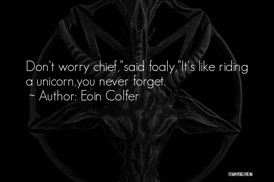 Eoin Colfer Quotes: Don't Worry Chief,said Foaly,it's Like Riding A Unicorn,you Never Forget.