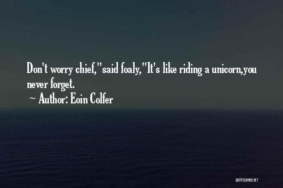 Eoin Colfer Quotes: Don't Worry Chief,said Foaly,it's Like Riding A Unicorn,you Never Forget.