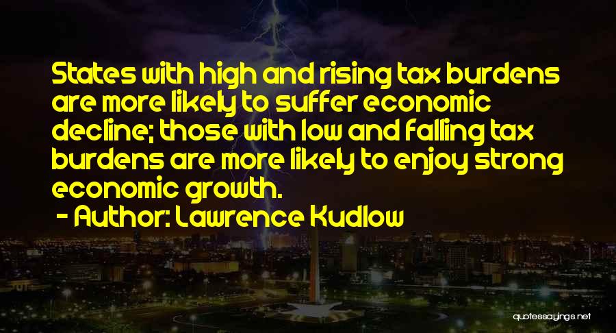 Lawrence Kudlow Quotes: States With High And Rising Tax Burdens Are More Likely To Suffer Economic Decline; Those With Low And Falling Tax