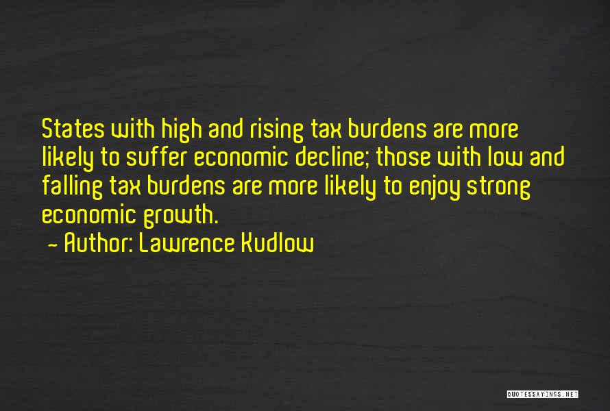 Lawrence Kudlow Quotes: States With High And Rising Tax Burdens Are More Likely To Suffer Economic Decline; Those With Low And Falling Tax