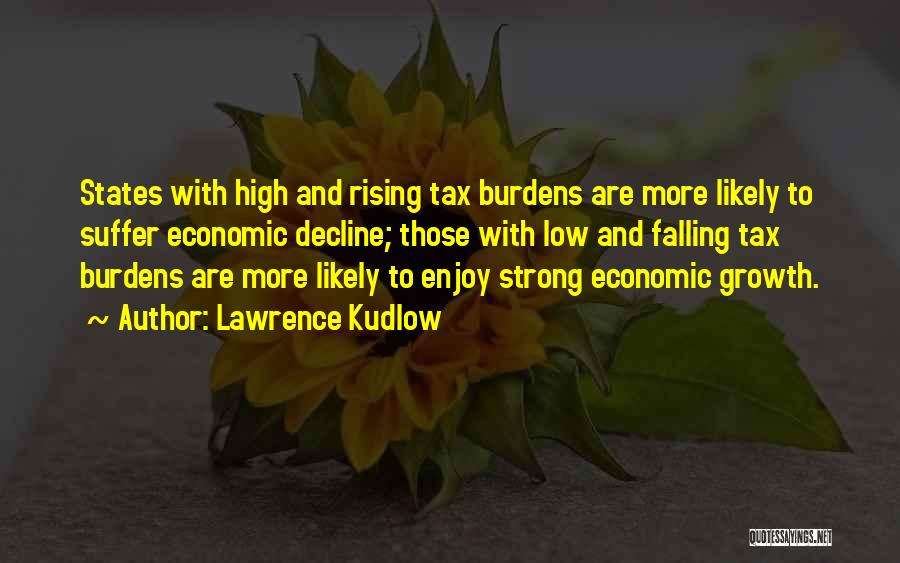Lawrence Kudlow Quotes: States With High And Rising Tax Burdens Are More Likely To Suffer Economic Decline; Those With Low And Falling Tax